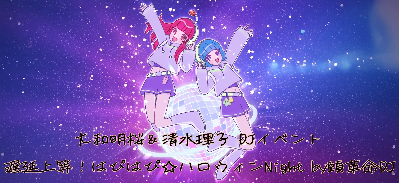 大和明桜＆清水理子 DJイベント『遅延上等！はぴはぴ☆ハロウィンNight by頭革命DJ』