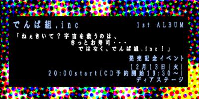 DS] 12/14(水) でんぱ組.inc 1st ALBUM「ねぇきいて？宇宙を救うのは