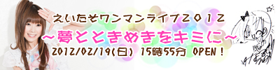 「えいたそワンマンライブ２０１２ ～夢とトキメキを君に～」２月１９日１６時～