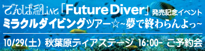 でんぱ組.inc『Future Diver』発売記念イベント ミラクルダイビングツアー☆～夢で終わらんよっ～ 10/29（土）